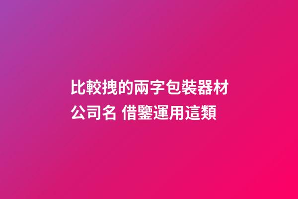 比較拽的兩字包裝器材公司名 借鑒運用這類-第1張-公司起名-玄機派